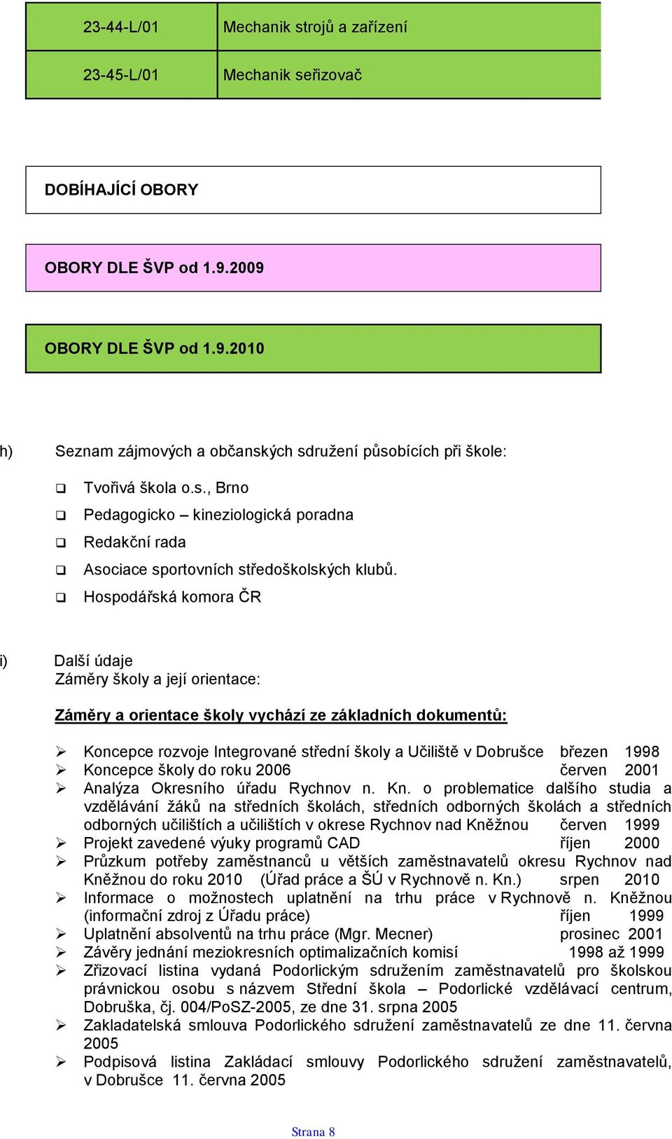 Hospodářská komora ČR i) Další údaje Záměry školy a její orientace: Záměry a orientace školy vychází ze základních dokumentů: Koncepce rozvoje Integrované střední školy a Učiliště v Dobrušce březen