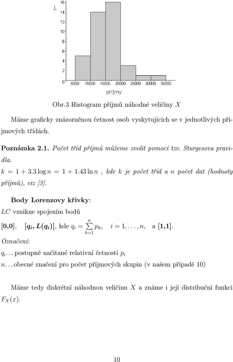 43 ln n, kde k je počet tříd a n počet dat (hodnoty příjmů), viz [3].