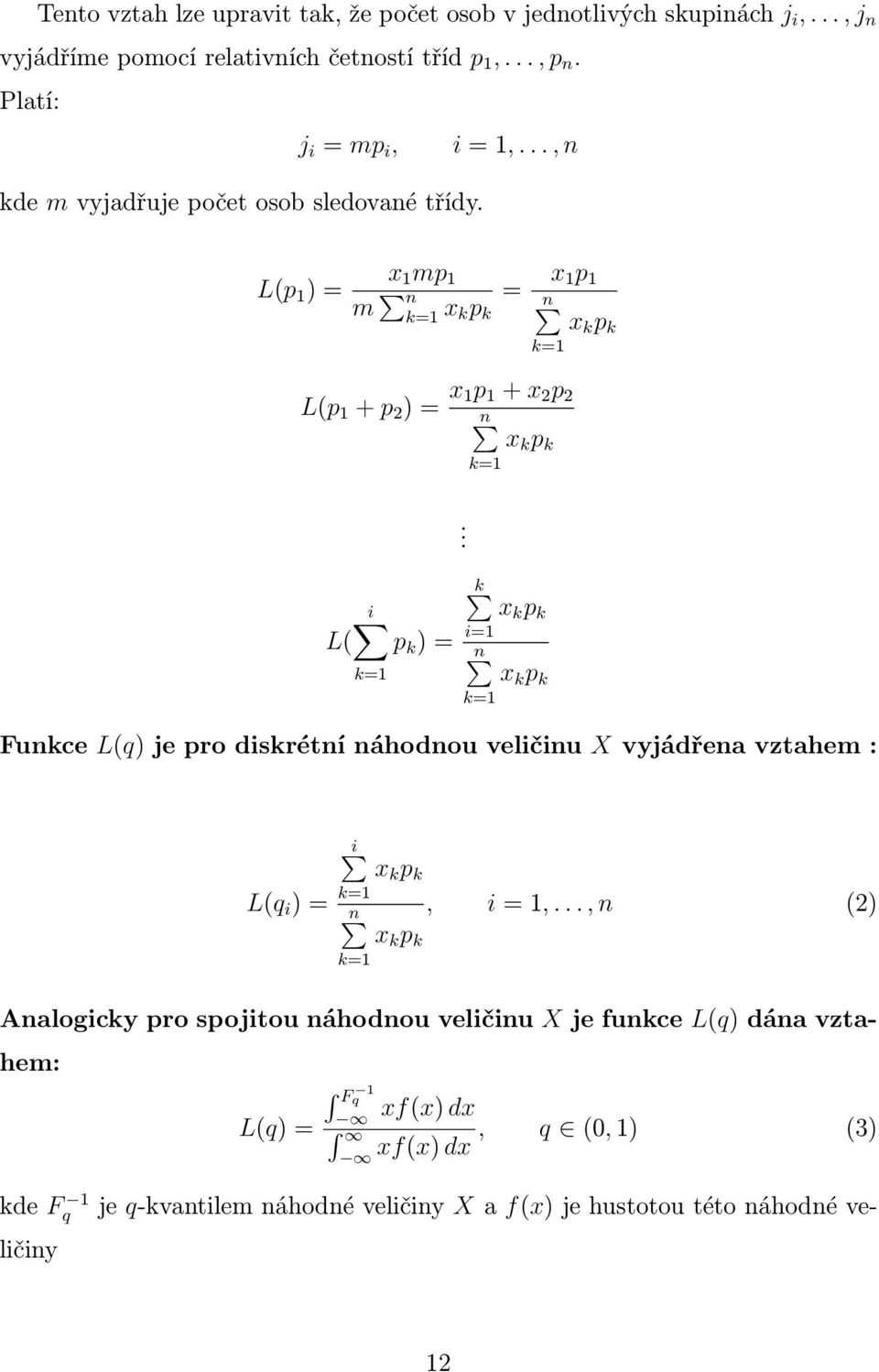 i L( p k ) = k x k p k i=1 n x k p k Funkce L(q) je pro diskrétní náhodnou veličinu X vyjádřena vztahem : L(q i ) = i x k p k n, i = 1,.