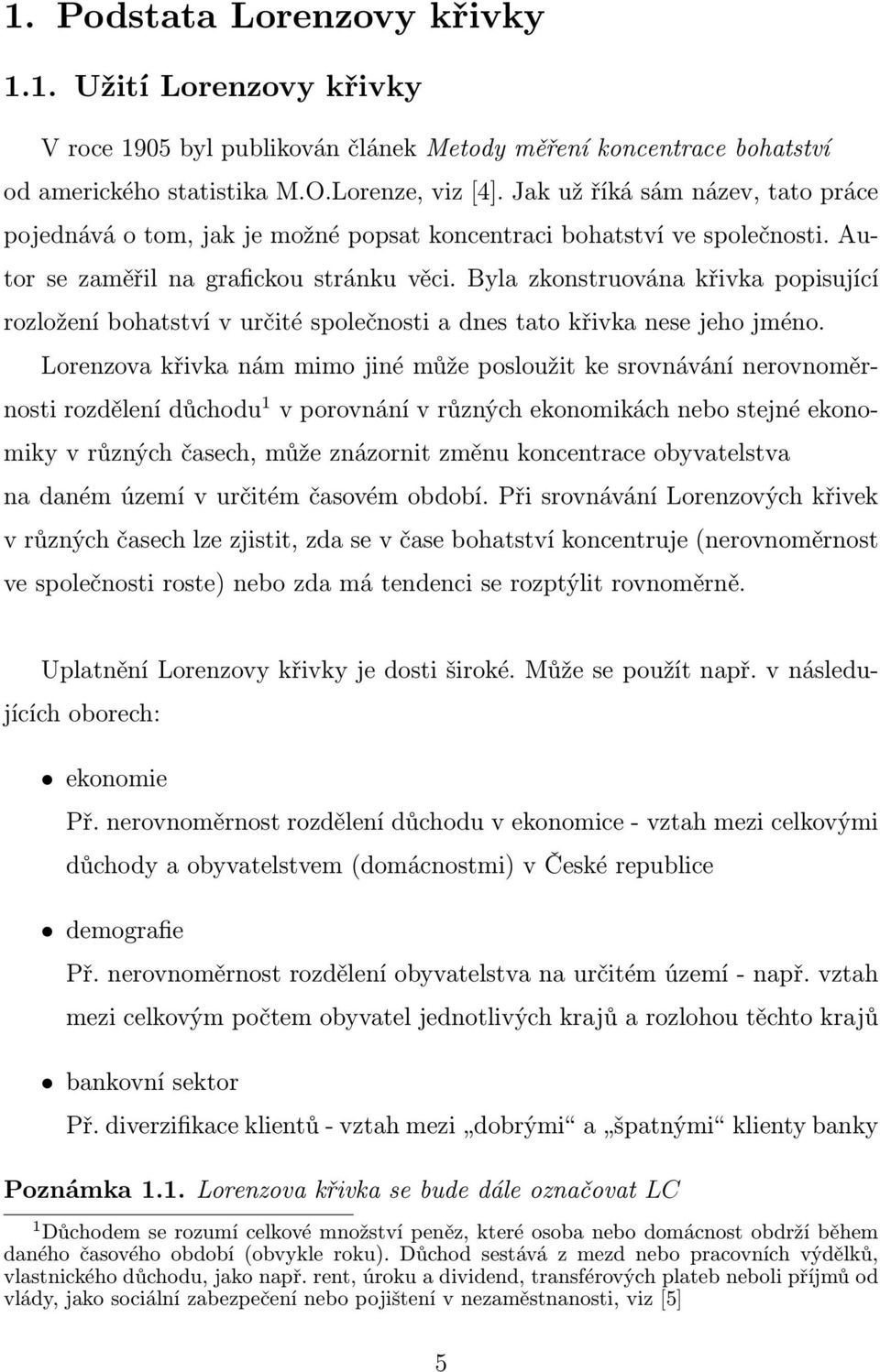 Byla zkonstruována křivka popisující rozložení bohatství v určité společnosti a dnes tato křivka nese jeho jméno.