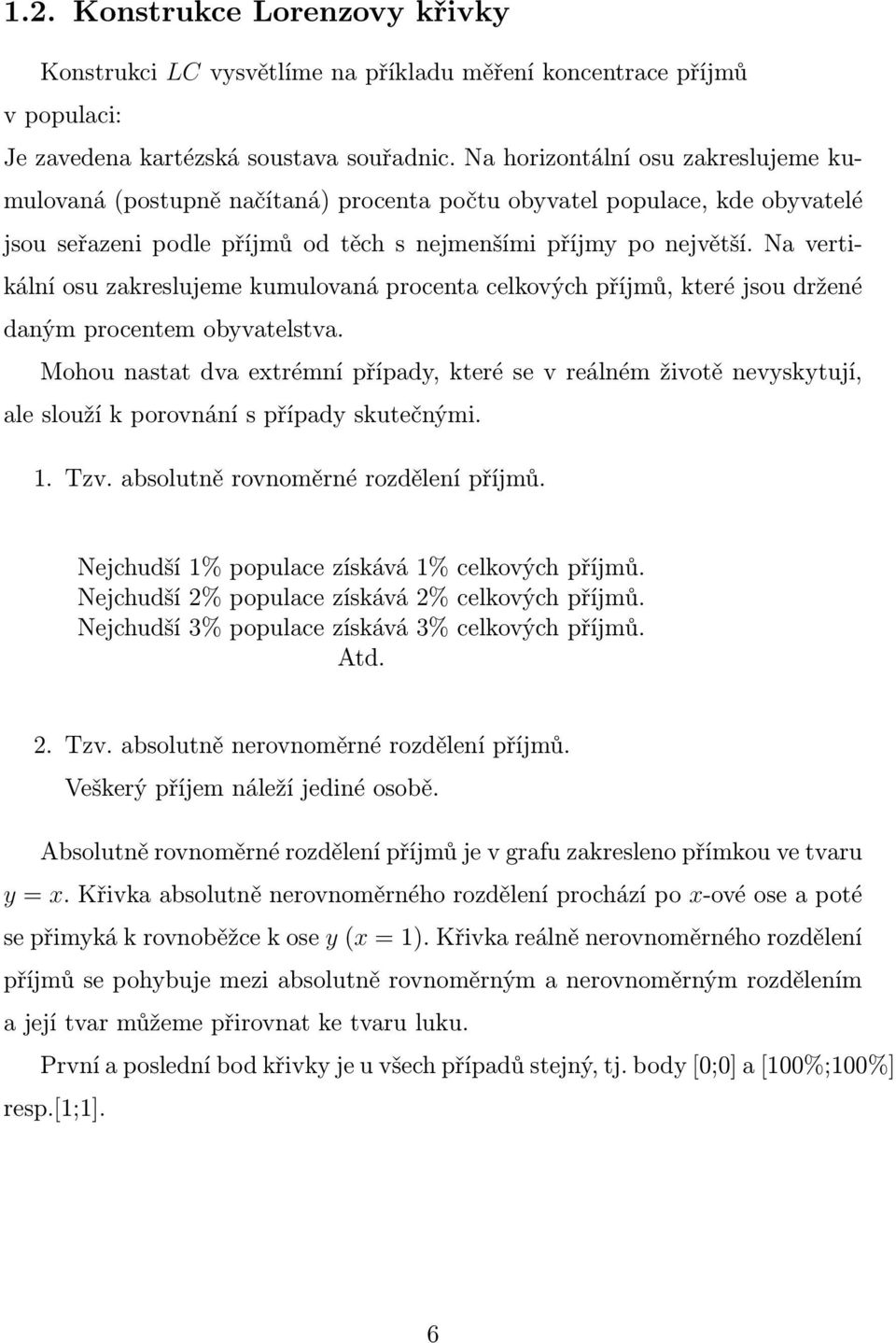 Na vertikální osu zakreslujeme kumulovaná procenta celkových příjmů, které jsou držené daným procentem obyvatelstva.