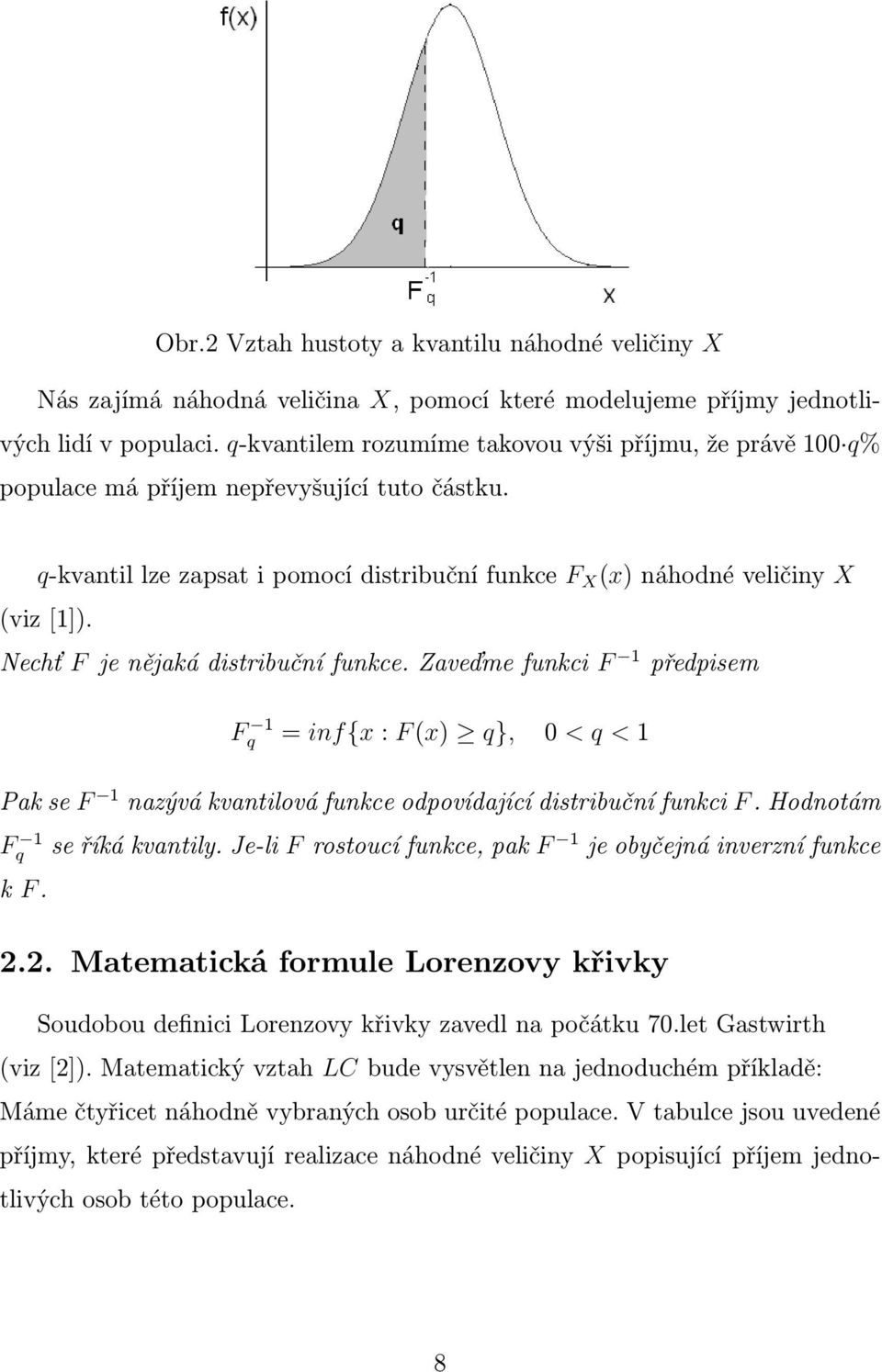 Nechť F je nějaká distribuční funkce. Zaveďme funkci F 1 předpisem F 1 q = inf{x : F (x) q}, 0 < q < 1 Pak se F 1 nazývá kvantilová funkce odpovídající distribuční funkci F. Hodnotám F 1 q k F.