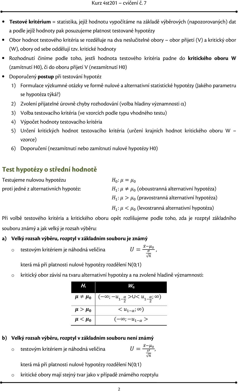 kritické hodnoty Rozhodnutí činíme podle toho jestli hodnota testového kritéria padne do kritického oboru W (zamítnutí H0) či do oboru přijetí V (nezamítnutí H0) Doporučený postup při testování