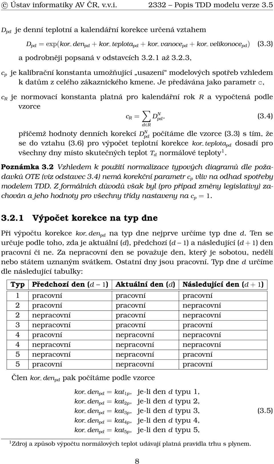 Je předávána jako parametr c, je normovací konstanta platná pro kalendářní rok R a vypočtená podle vzorce c R = D N pd, (3.4) d R přičemž hodnoty denních korekcí D N pd počítáme dle vzorce (3.