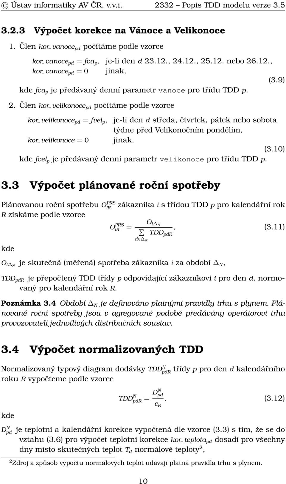 Člen kor velikonoce pd počítáme podle vzorce kor velikonoce pd = fvel p, je-li den d středa, čtvrtek, pátek nebo sobota týdne před Velikonočním pondělím, kor velikonoce = 0 jinak, (3.