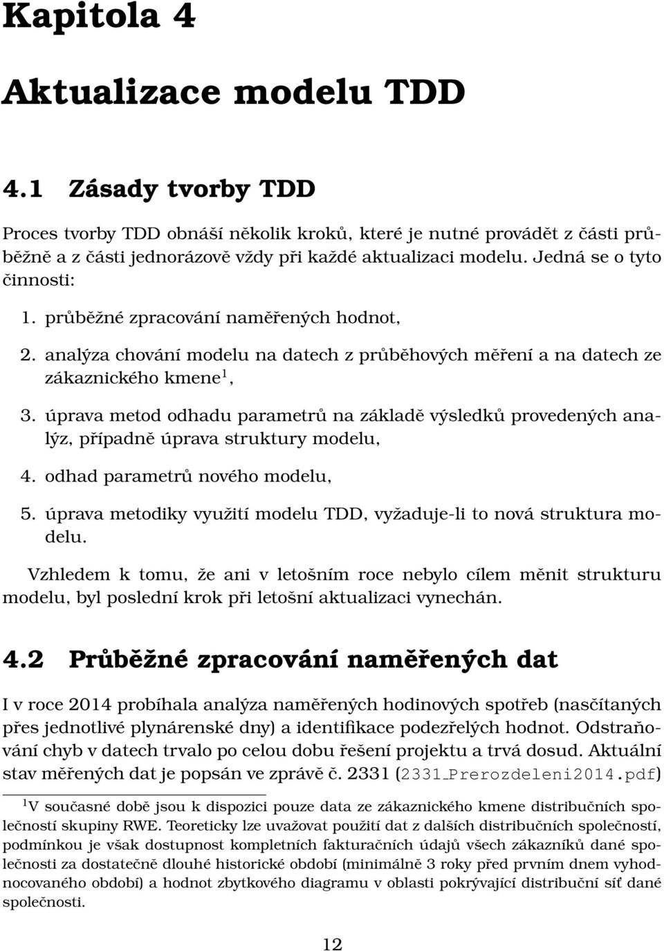 úprava metod odhadu parametrů na základě výsledků provedených analýz, případně úprava struktury modelu, 4. odhad parametrů nového modelu, 5.