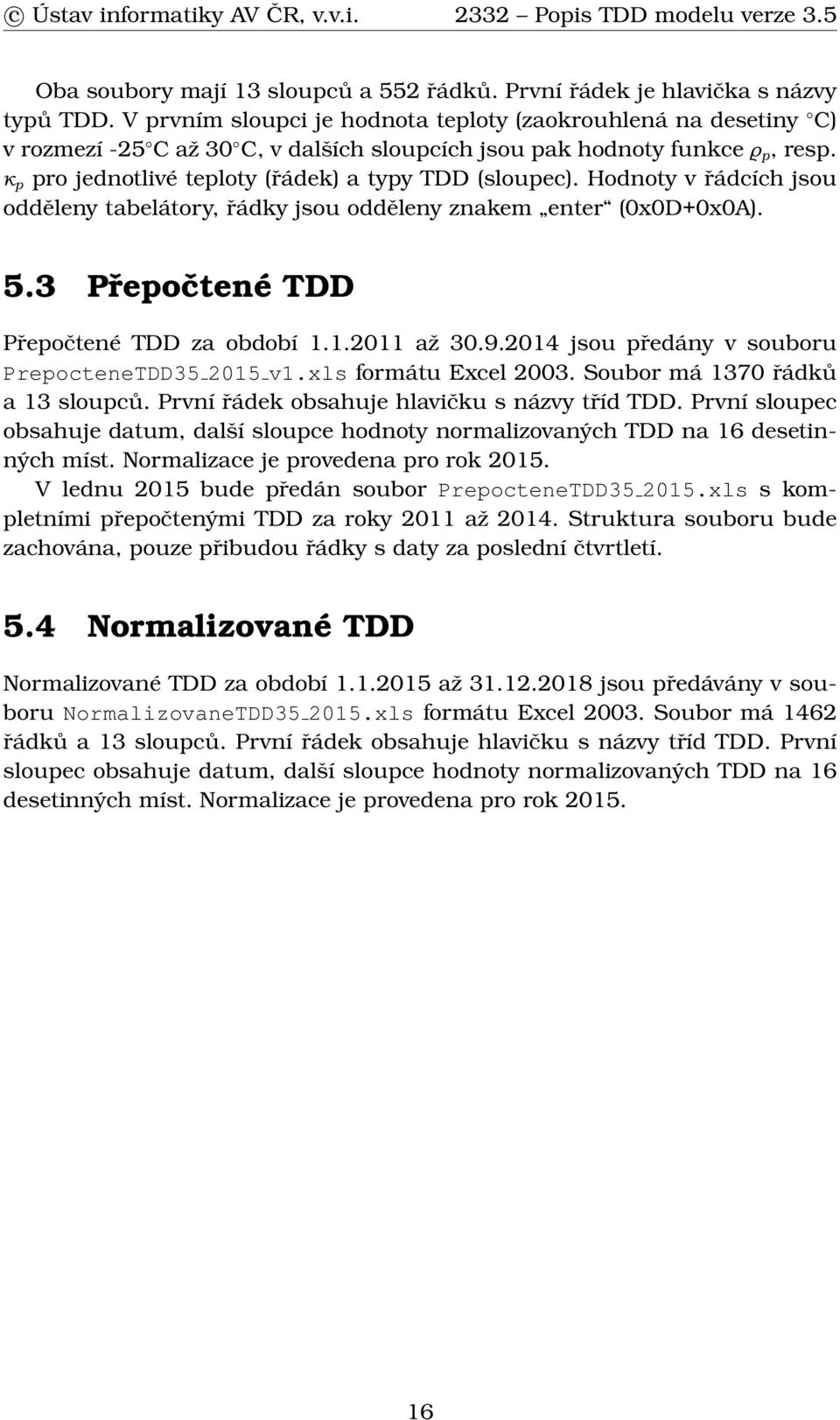 κ p pro jednotlivé teploty (řádek) a typy TDD (sloupec). Hodnoty v řádcích jsou odděleny tabelátory, řádky jsou odděleny znakem enter (0x0D+0x0A). 5.3 Přepočtené TDD Přepočtené TDD za období 1.