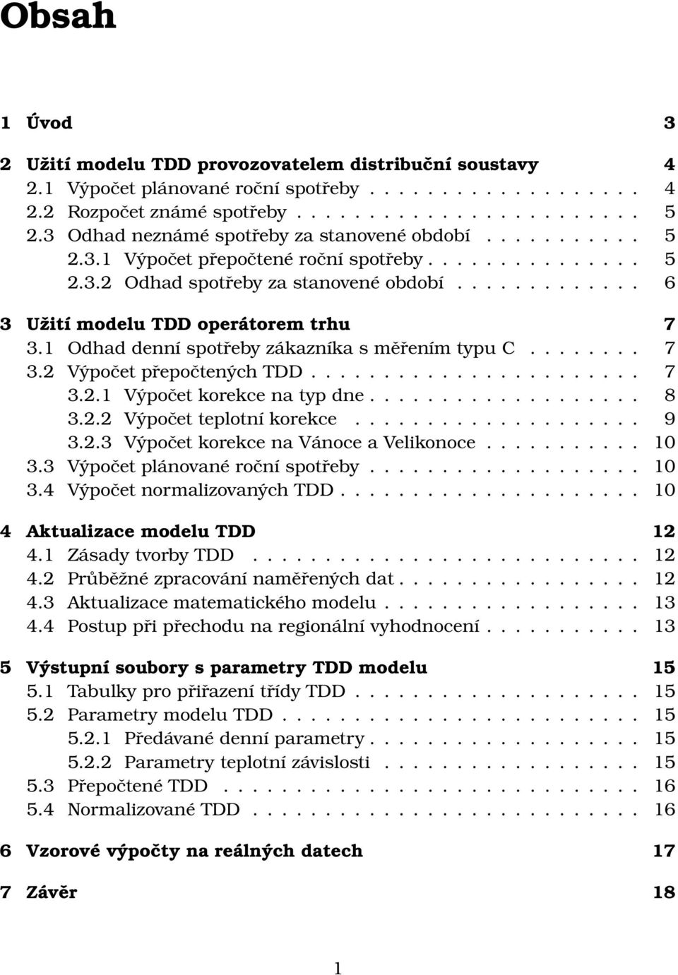 1 Odhad denní spotřeby zákazníka s měřením typu C........ 7 3.2 Výpočet přepočtených TDD....................... 7 3.2.1 Výpočet korekce na typ dne................... 8 3.2.2 Výpočet teplotní korekce.