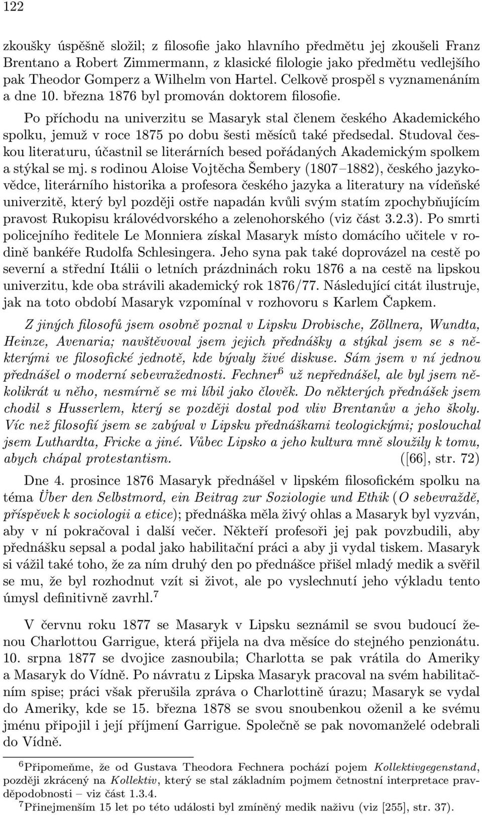 Po příchodu na univerzitu se Masaryk stal členem českého Akademického spolku, jemuž v roce 1875 po dobu šesti měsíců také předsedal.