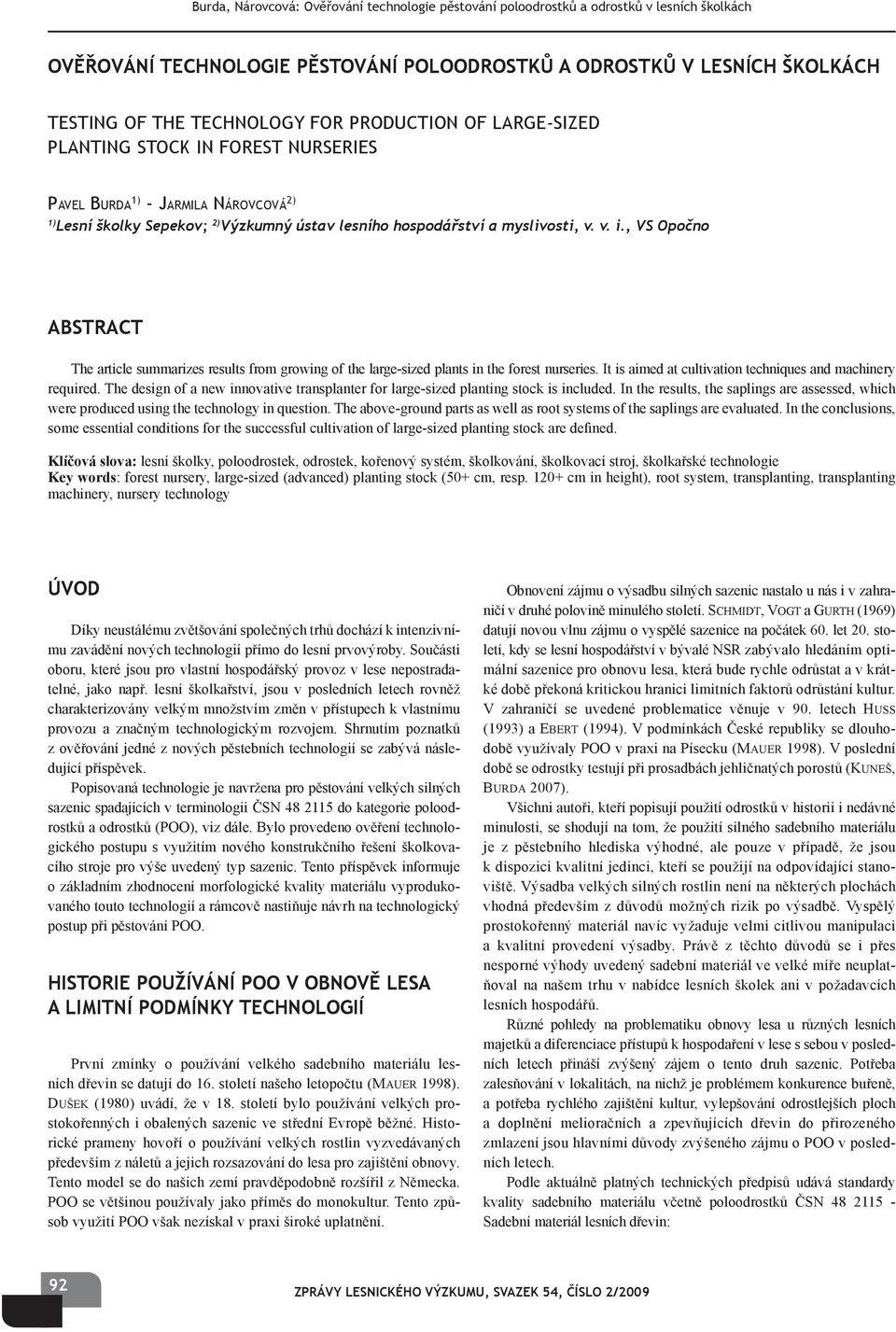 , VS Opočno ABSTRACT The article summarizes results from growing of the large-sized plants in the forest nurseries. It is aimed at cultivation techniques and machinery required.