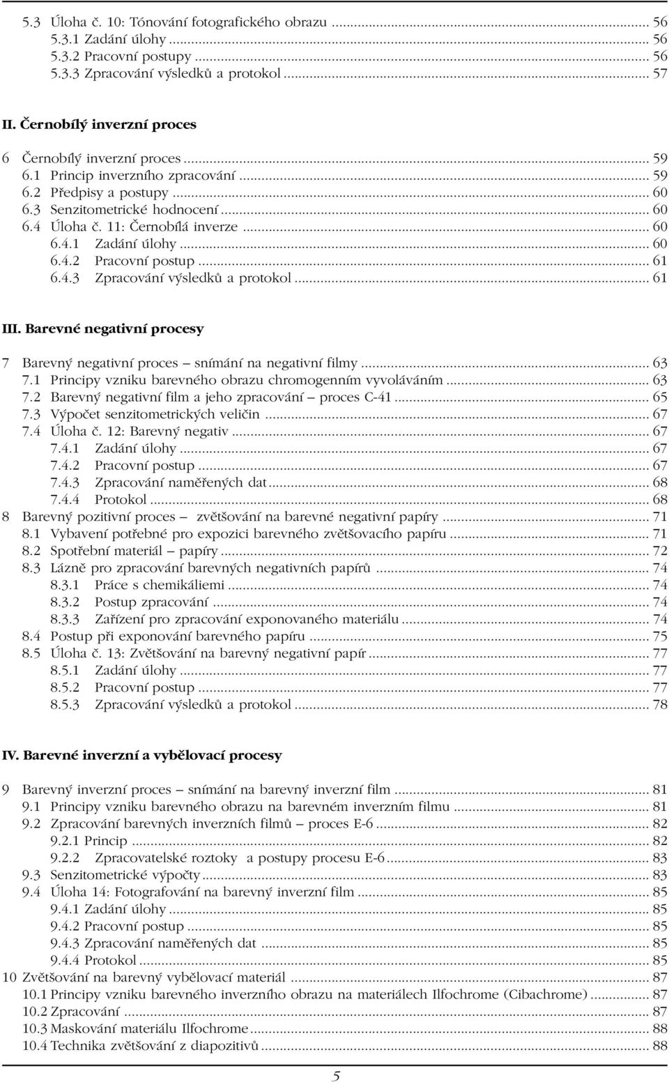 .. 60 6.4.1 Zadání úlohy... 60 6.4.2 Pracovní postup... 61 6.4.3 Zpracování výsledků a protokol... 61 III. Barevné negativní procesy 7 Barevný negativní proces snímání na negativní filmy... 63 7.