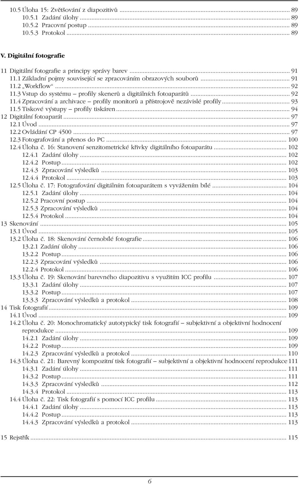 .. 93 11.5 Tiskové výstupy profily tiskáren... 94 12 Digitální fotoaparát... 97 12.1 Úvod... 97 12.2 Ovládání CP 4500... 97 12.3 Fotografování a přenos do PC... 100 12.4 Úloha č.