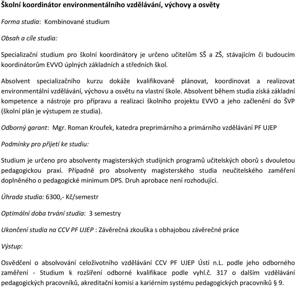 Absolvent specializačního kurzu dokáže kvalifikovaně plánovat, koordinovat a realizovat environmentální vzdělávání, výchovu a osvětu na vlastní škole.