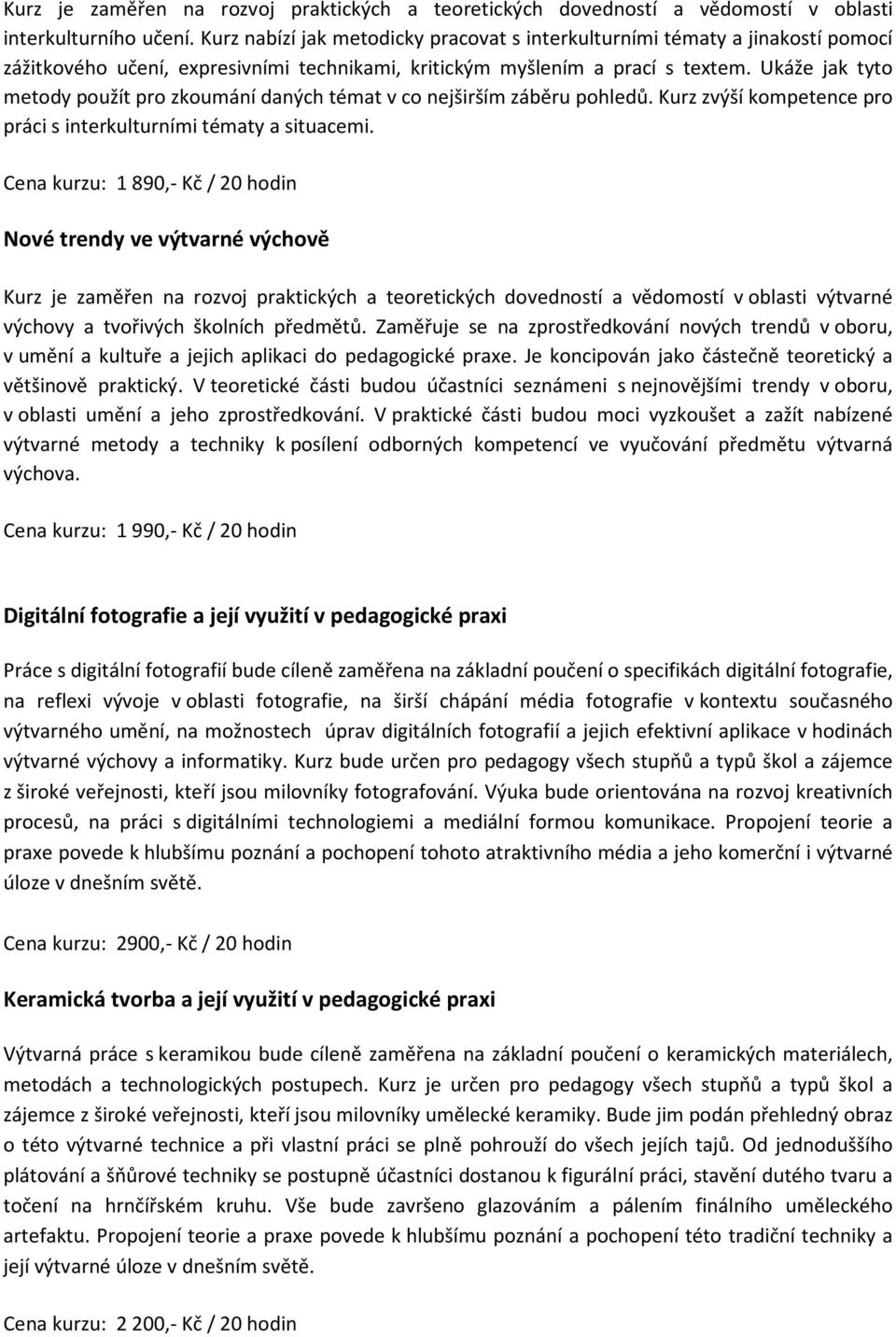 Ukáže jak tyto metody použít pro zkoumání daných témat v co nejširším záběru pohledů. Kurz zvýší kompetence pro práci s interkulturními tématy a situacemi.