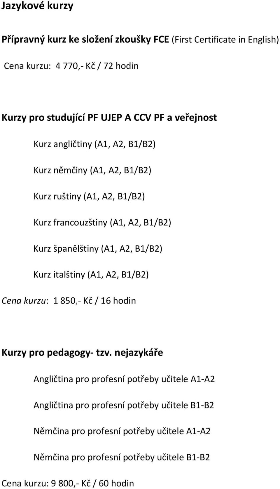 A2, B1/B2) Kurz italštiny (A1, A2, B1/B2) Cena kurzu: 1850,- Kč / 16 hodin Kurzy pro pedagogy- tzv.