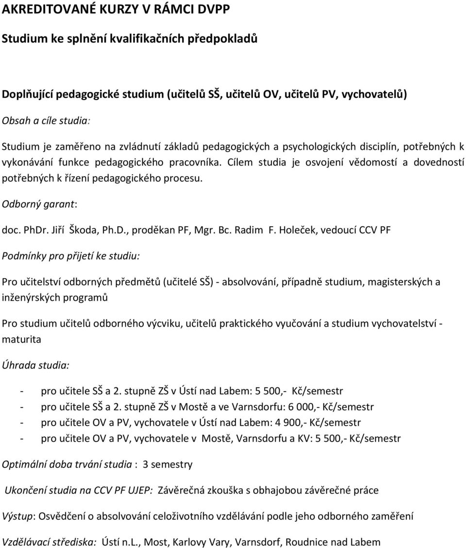 Odborný garant: doc. PhDr. Jiří Škoda, Ph.D., proděkan PF, Mgr. Bc. Radim F.