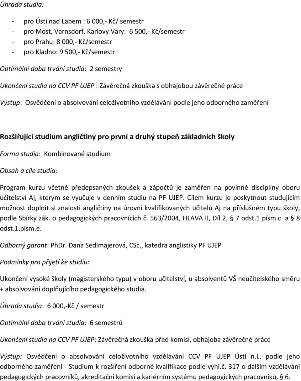 Kombinované studium Program kurzu včetně předepsaných zkoušek a zápočtů je zaměřen na povinné disciplíny oboru učitelství Aj, kterým se vyučuje v denním studiu na PF UJEP.