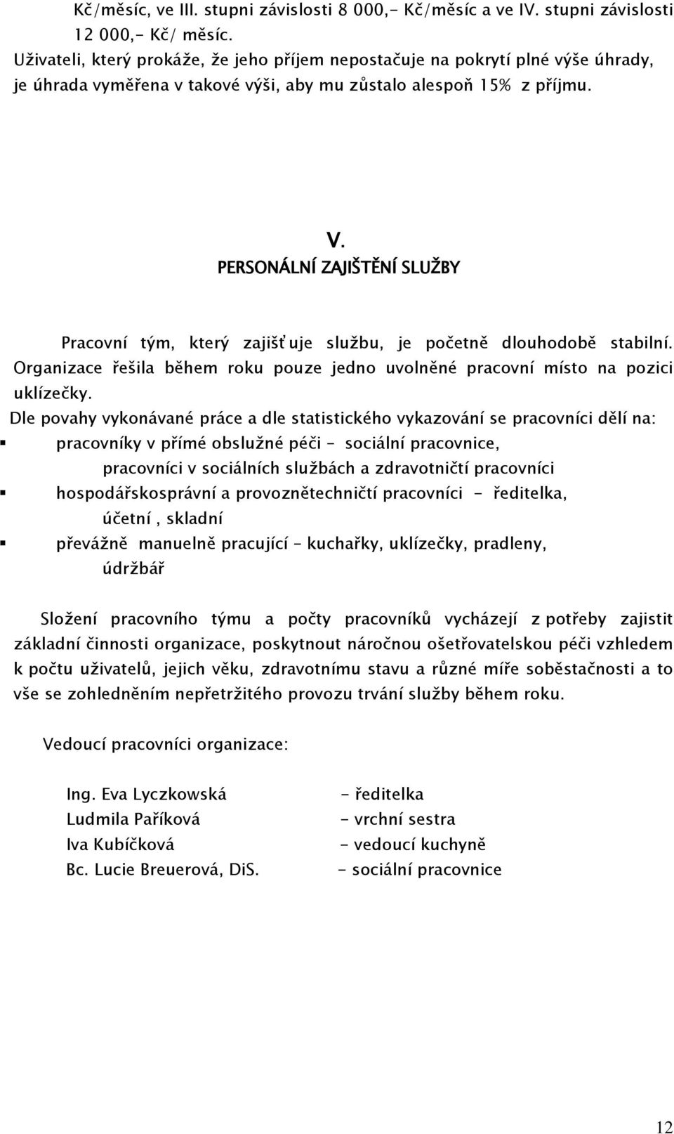 PERSONÁLNÍ ZAJIŠTĚNÍ SLUŽBY Pracovní tým, který zajišťuje službu, je početně dlouhodobě stabilní. Organizace řešila během roku pouze jedno uvolněné pracovní místo na pozici uklízečky.