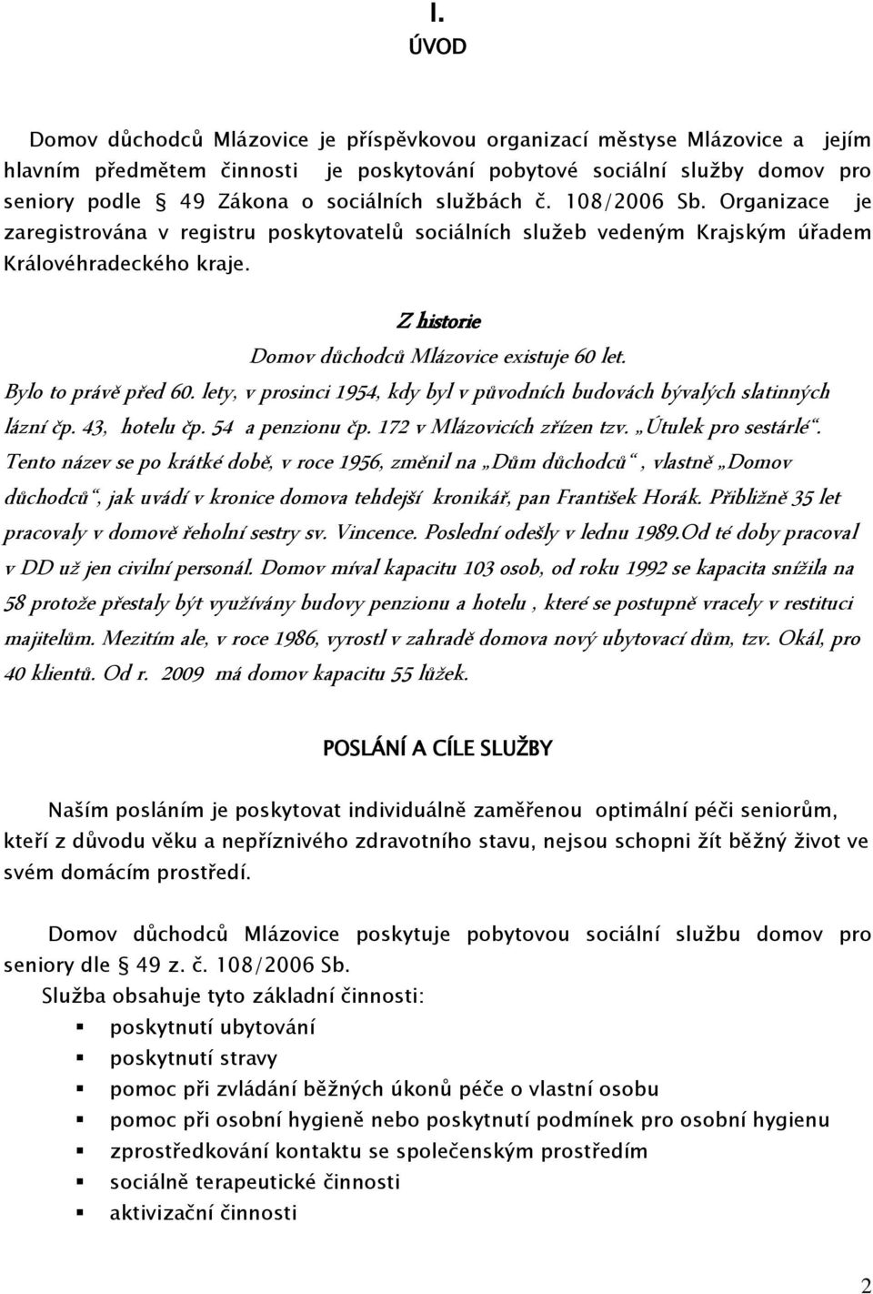 Bylo to právě před 60. lety, v prosinci 1954, kdy byl v původních budovách bývalých slatinných lázní čp. 43, hotelu čp. 54 a penzionu čp. 172 v Mlázovicích zřízen tzv. Útulek pro sestárlé.