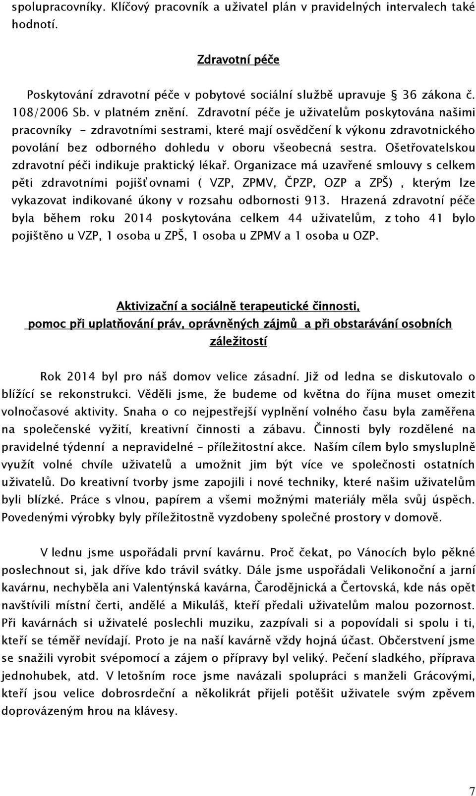 Zdravotní péče je uživatelům poskytována našimi pracovníky - zdravotními sestrami, které mají osvědčení k výkonu zdravotnického povolání bez odborného dohledu v oboru všeobecná sestra.