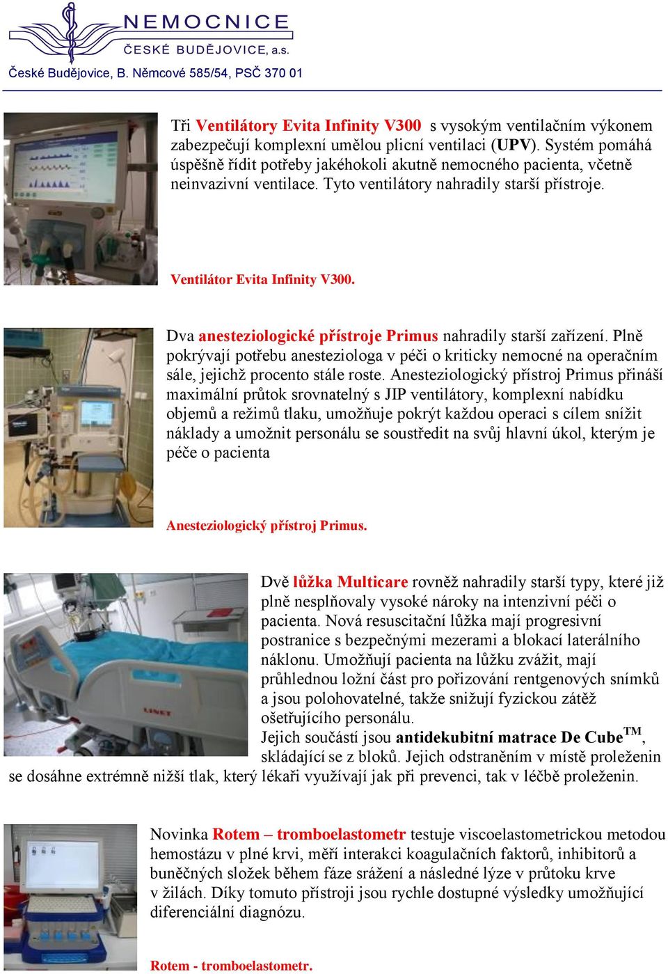 Dva anesteziologické přístroje Primus nahradily starší zařízení. Plně pokrývají potřebu anesteziologa v péči o kriticky nemocné na operačním sále, jejichž procento stále roste.