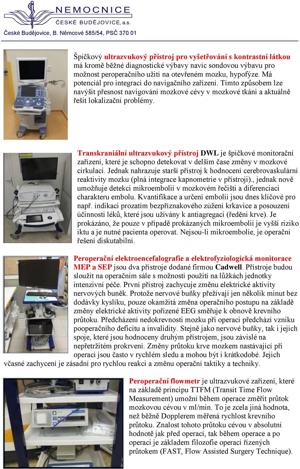 Transkraniální ultrazvukový přístroj DWL je špičkové monitorační zařízení, které je schopno detekovat v delším čase změny v mozkové cirkulaci.