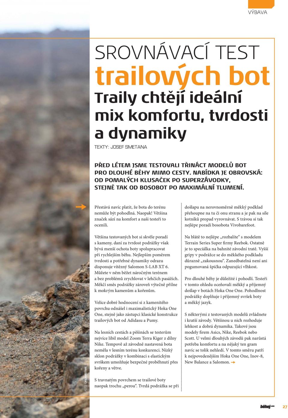 Většina značek sází na komfort a naši testeři to ocenili. došlapu na nerovnoměrně měkký podklad přehoupne na tu či onu stranu a je pak na síle kotníků propad vyrovnávat.