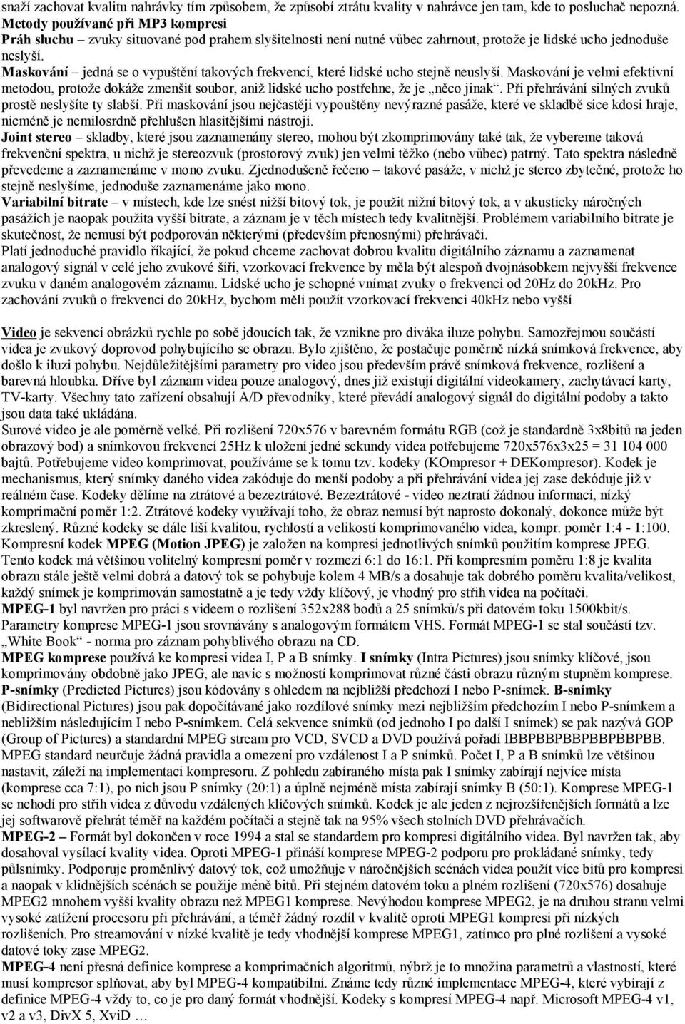 Maskování jedná se o vypuštění takových frekvencí, které lidské ucho stejně neuslyší. Maskování je velmi efektivní metodou, protože dokáže zmenšit soubor, aniž lidské ucho postřehne, že je něco jinak.