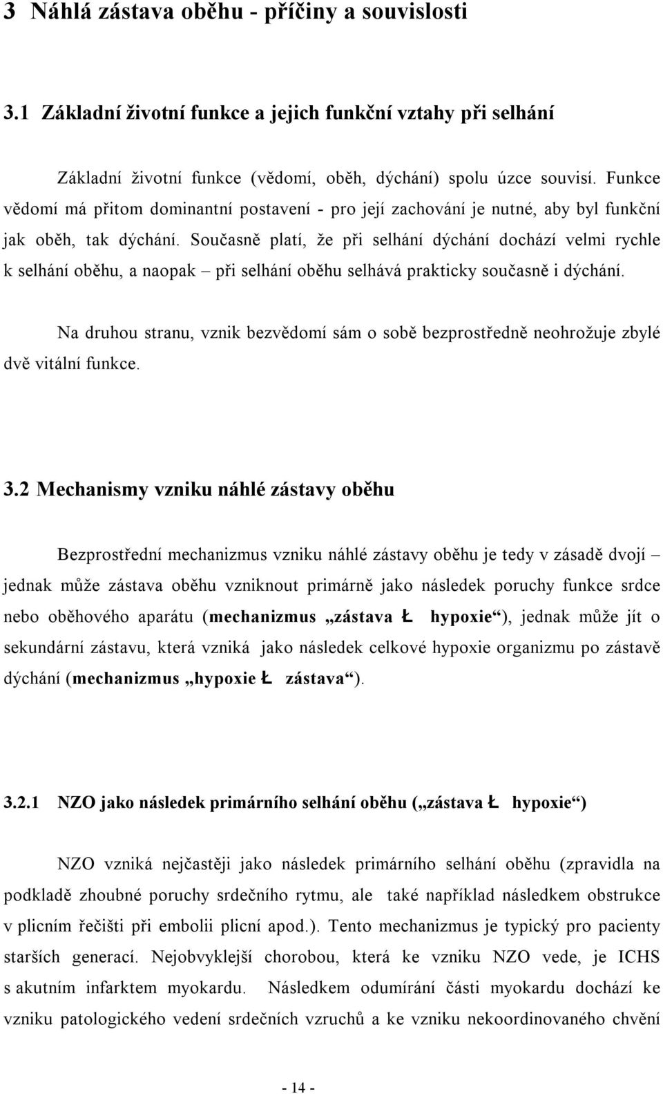 Současně platí, že při selhání dýchání dochází velmi rychle k selhání oběhu, a naopak při selhání oběhu selhává prakticky současně i dýchání.