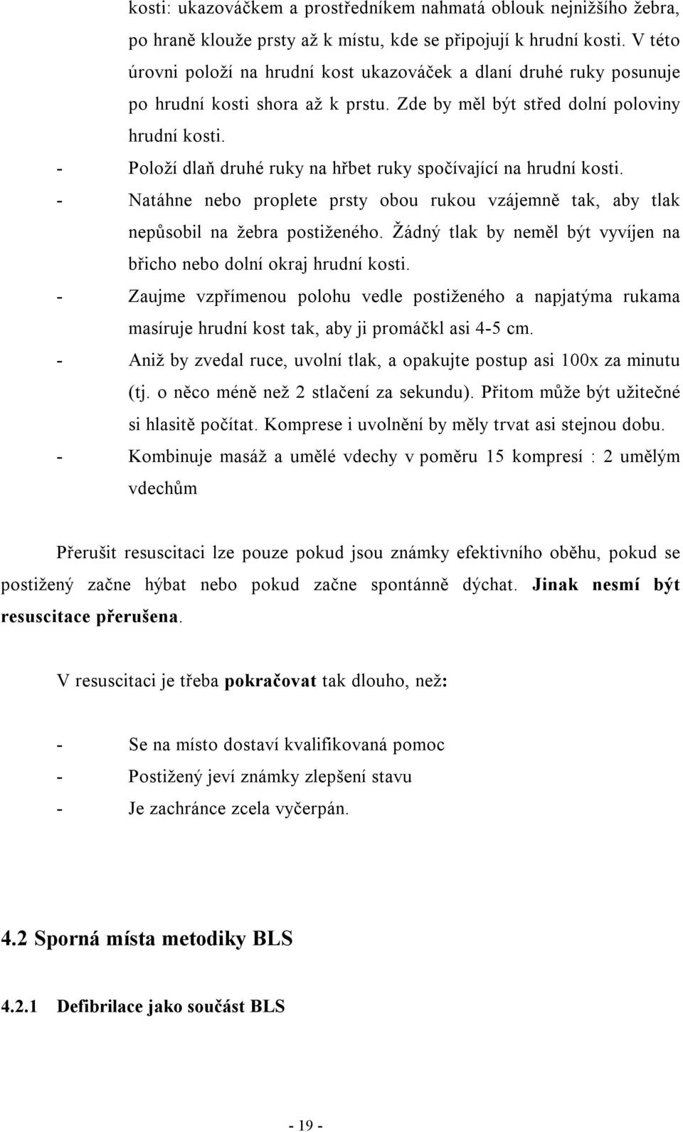 - Položí dlaň druhé ruky na hřbet ruky spočívající na hrudní kosti. - Natáhne nebo proplete prsty obou rukou vzájemně tak, aby tlak nepůsobil na žebra postiženého.