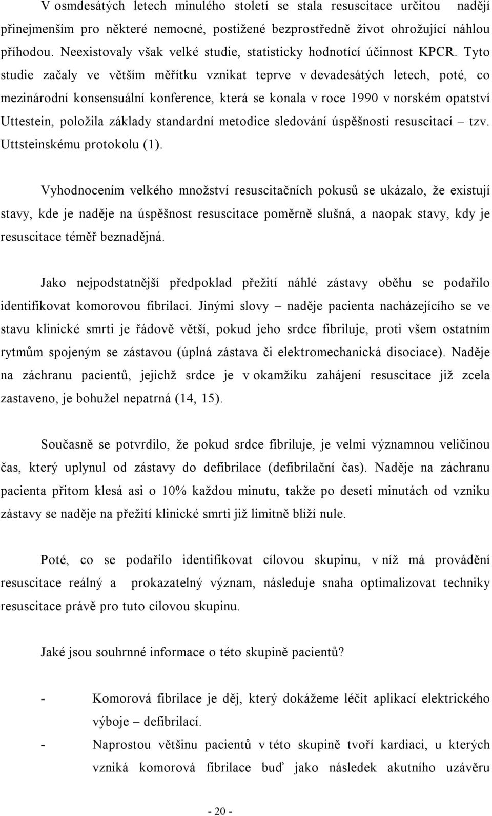 Tyto studie začaly ve větším měřítku vznikat teprve v devadesátých letech, poté, co mezinárodní konsensuální konference, která se konala v roce 1990 v norském opatství Uttestein, položila základy