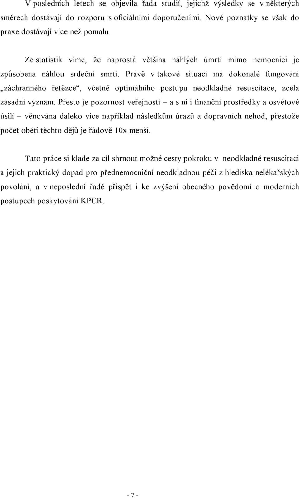 Právě v takové situaci má dokonalé fungování záchranného řetězce, včetně optimálního postupu neodkladné resuscitace, zcela zásadní význam.