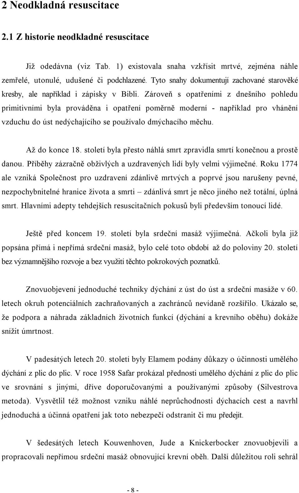 Zároveň s opatřeními z dnešního pohledu primitivními byla prováděna i opatření poměrně moderní - například pro vhánění vzduchu do úst nedýchajícího se používalo dmýchacího měchu. Až do konce 18.