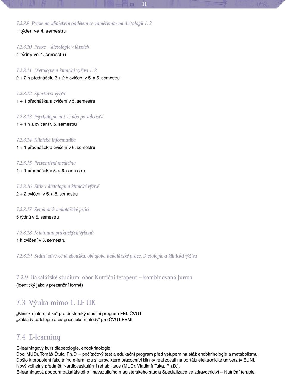 semestru 7.2.8.15 Preventivní medicína 1 + 1 přednášek v 5. a 6. semestru 7.2.8.16 Stáž v dietologii a klinické výživě 2 + 2 cvičení v 5. a 6. semestru 7.2.8.17 Seminář k bakalářské práci 5 týdnů v 5.