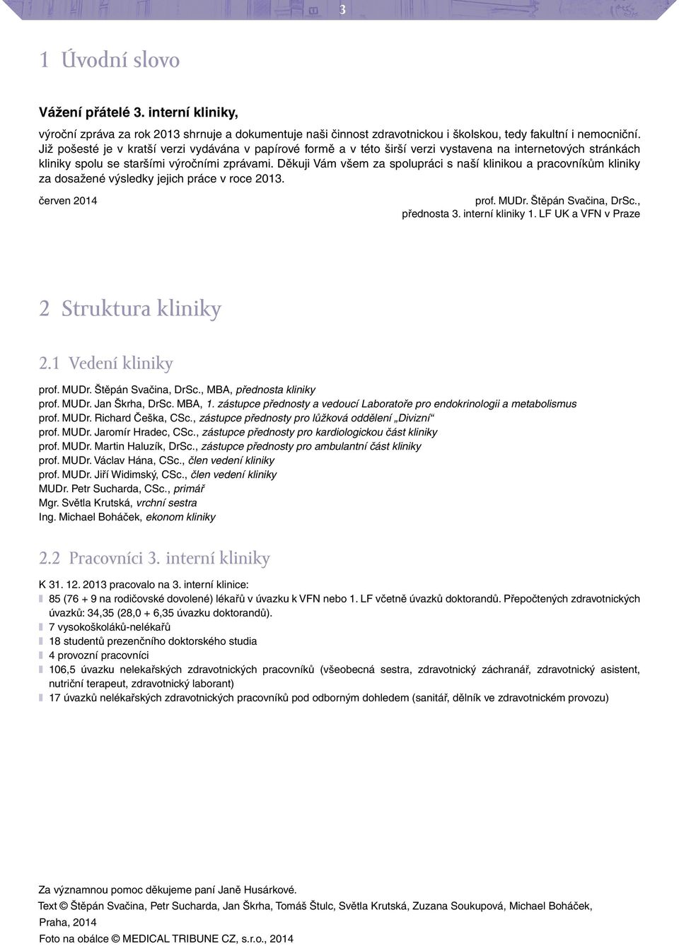 Děkuji Vám všem za spolupráci s naší klinikou a pracovníkům kliniky za dosažené výsledky jejich práce v roce 2013. červen 2014 prof. MUDr. Štěpán Svačina, DrSc., přednosta 3. interní kliniky 1.