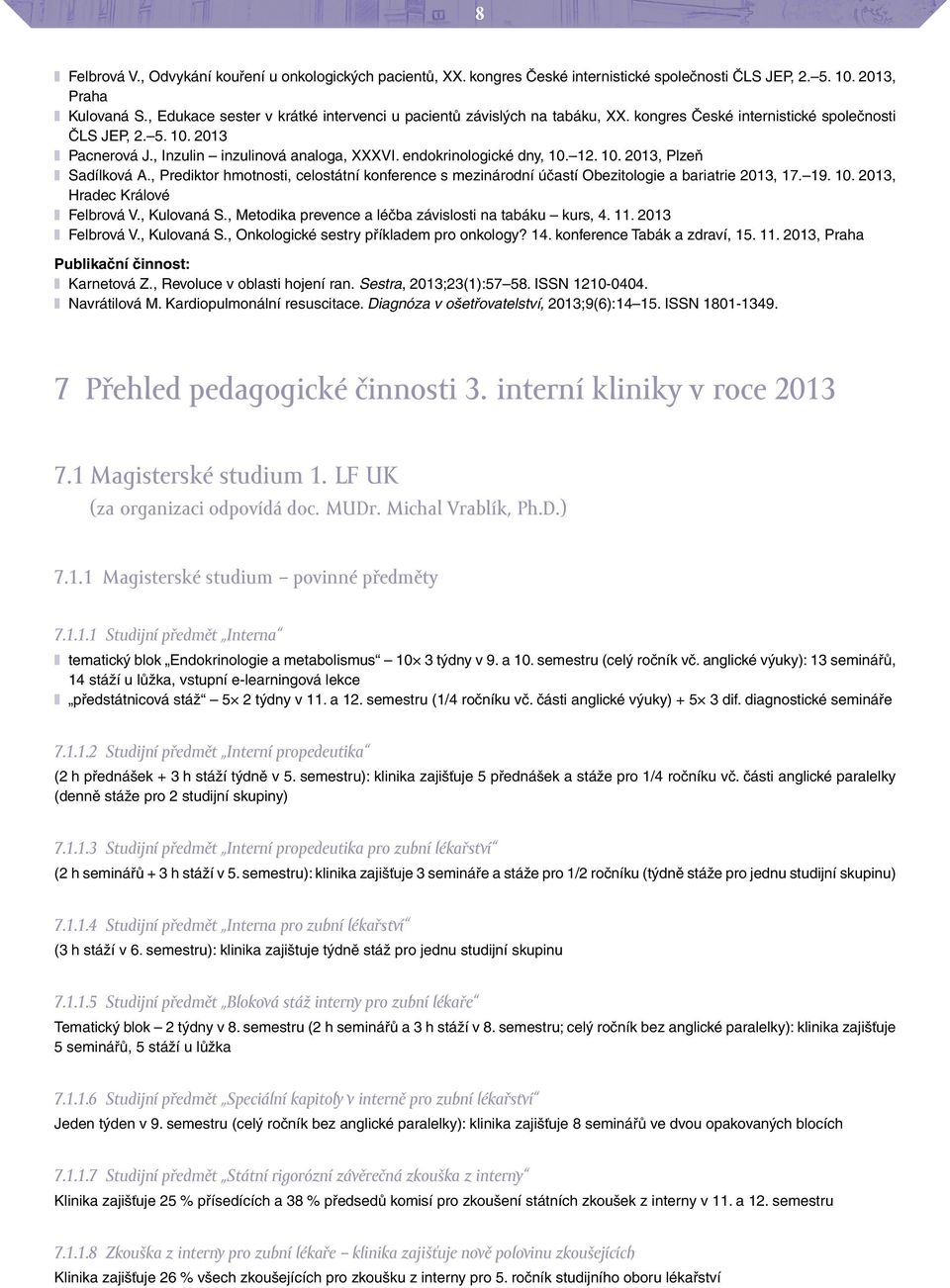 endokrinologické dny, 10. 12. 10. 2013, Plzeň Sadílková A., Prediktor hmotnosti, celostátní konference s mezinárodní účastí Obezitologie a bariatrie 2013, 17. 19. 10. 2013, Hradec Králové Felbrová V.