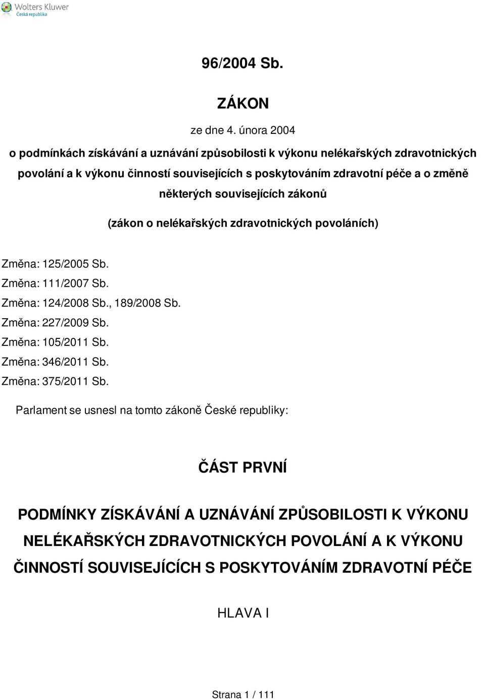 o změně některých souvisejících zákonů (zákon o nelékařských zdravotnických povoláních) Změna: 125/2005 Sb. Změna: 111/2007 Sb. Změna: 124/2008 Sb., 189/2008 Sb.