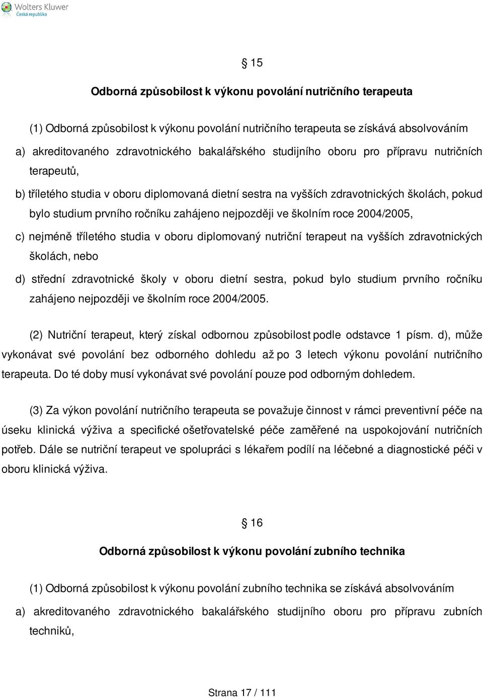 školním roce 2004/2005, c) nejméně tříletého studia v oboru diplomovaný nutriční terapeut na vyšších zdravotnických školách, nebo d) střední zdravotnické školy v oboru dietní sestra, pokud bylo