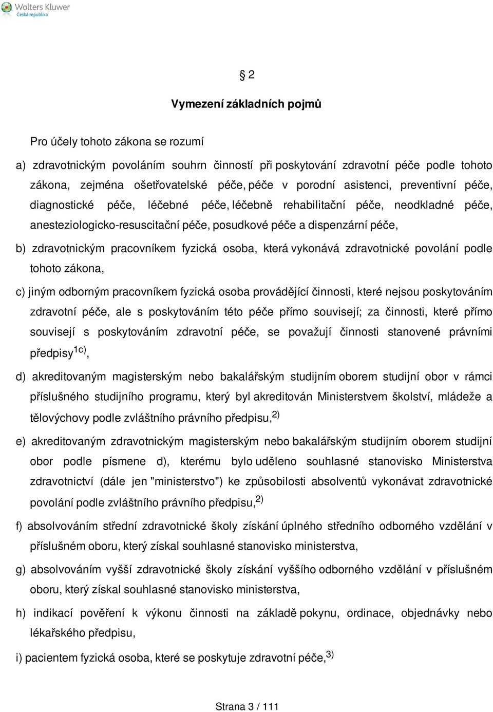 zdravotnickým pracovníkem fyzická osoba, která vykonává zdravotnické povolání podle tohoto zákona, c) jiným odborným pracovníkem fyzická osoba provádějící činnosti, které nejsou poskytováním