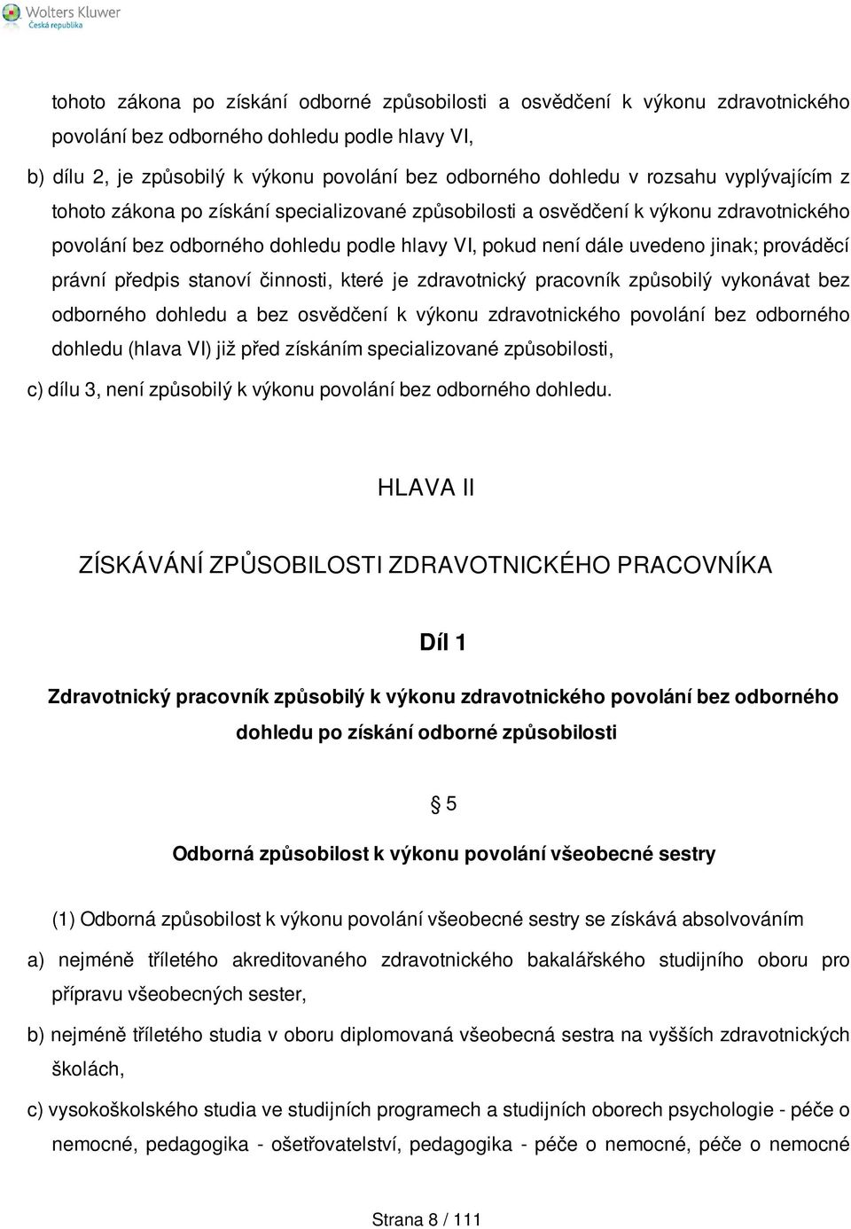 právní předpis stanoví činnosti, které je zdravotnický pracovník způsobilý vykonávat bez odborného dohledu a bez osvědčení k výkonu zdravotnického povolání bez odborného dohledu (hlava VI) již před