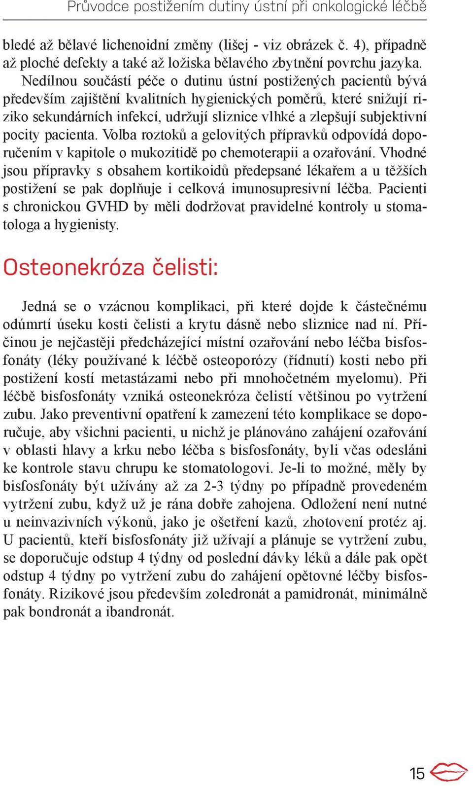 subjektivní pocity pacienta. Volba roztoků a gelovitých přípravků odpovídá doporučením v kapitole o mukozitidě po chemoterapii a ozařování.