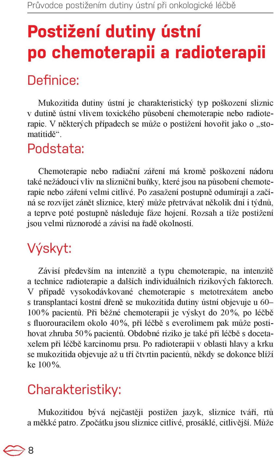 Podstata: Chemoterapie nebo radiační záření má kromě poškození nádoru také nežádoucí vliv na slizniční buňky, které jsou na působení chemoterapie nebo záření velmi citlivé.