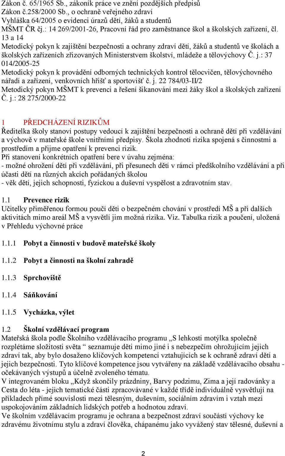 13 a 14 Metodický pokyn k zajištění bezpečnosti a ochrany zdraví dětí, žáků a studentů ve školách a školských zařízeních zřizovaných Ministerstvem školství, mládeže a tělovýchovy Č. j.