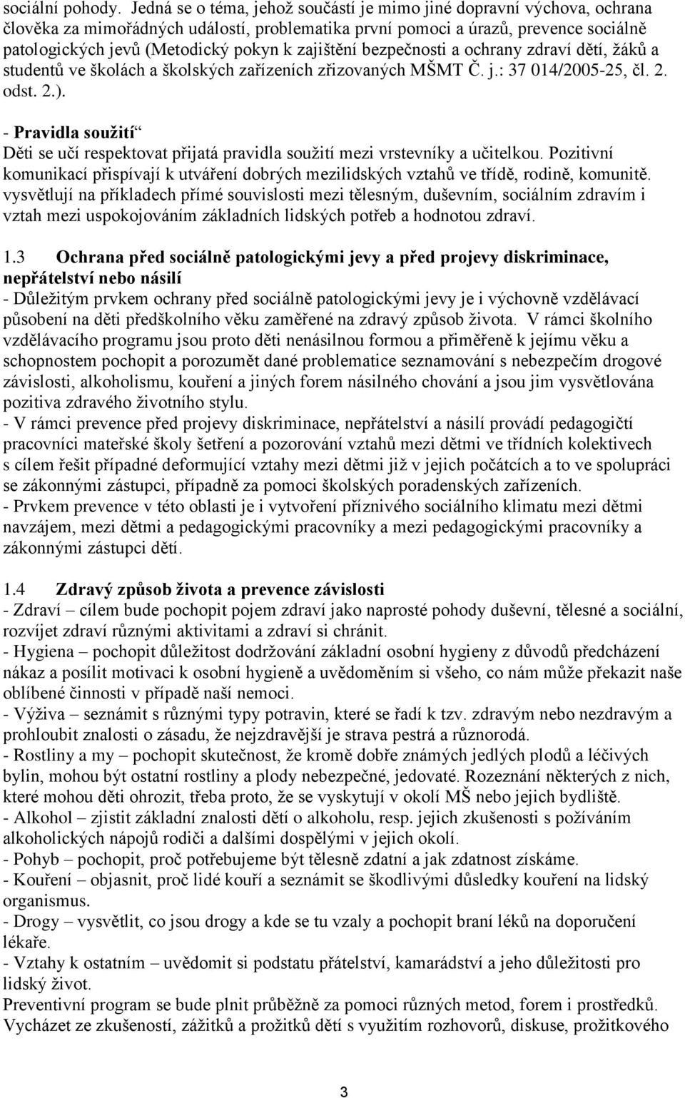 zajištění bezpečnosti a ochrany zdraví dětí, žáků a studentů ve školách a školských zařízeních zřizovaných MŠMT Č. j.: 37 014/2005-25, čl. 2. odst. 2.).