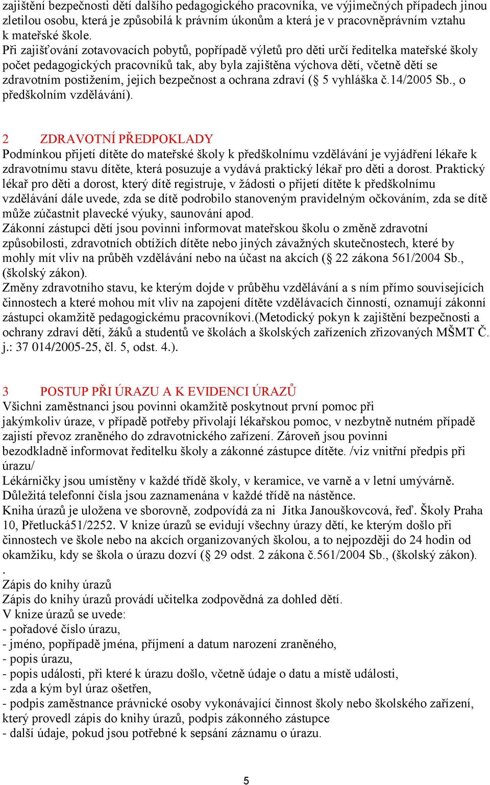 jejich bezpečnost a ochrana zdraví ( 5 vyhláška č.14/2005 Sb., o předškolním vzdělávání).