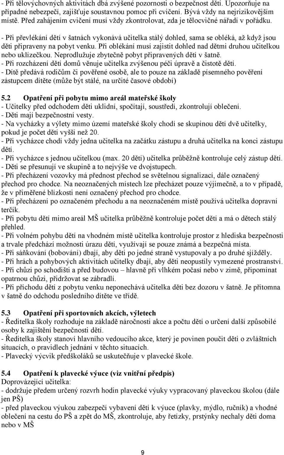 - Při převlékání dětí v šatnách vykonává učitelka stálý dohled, sama se obléká, až když jsou děti připraveny na pobyt venku.