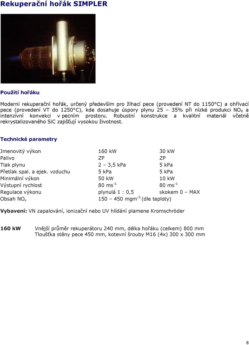 Jmenovitý výkon 160 kw 30 kw ZP ZP 2 3,5 kpa 5 kpa Přetlak spal. a ejek.