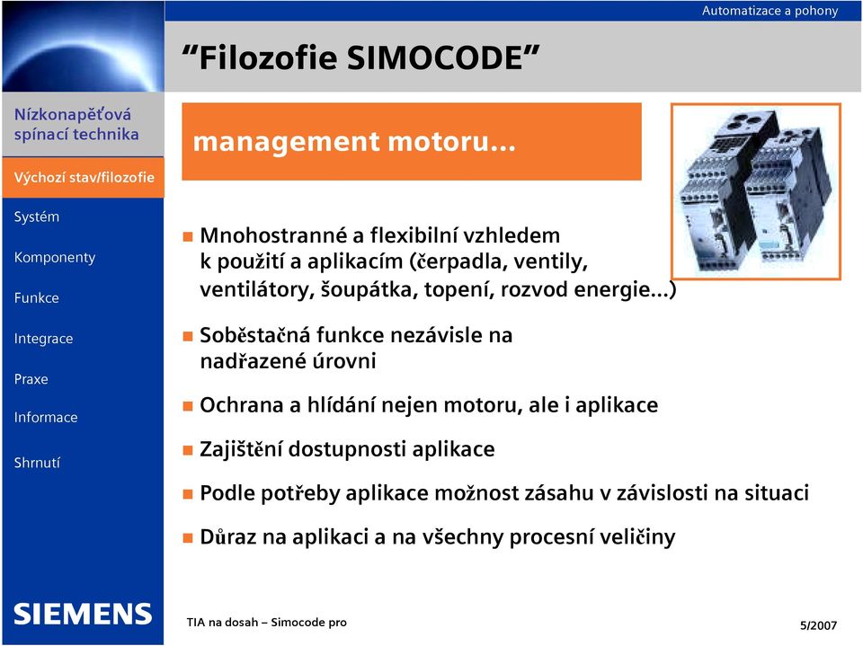 topení, rozvod energie...)! Soběstačná funkce nezávisle na nadřazené úrovni!