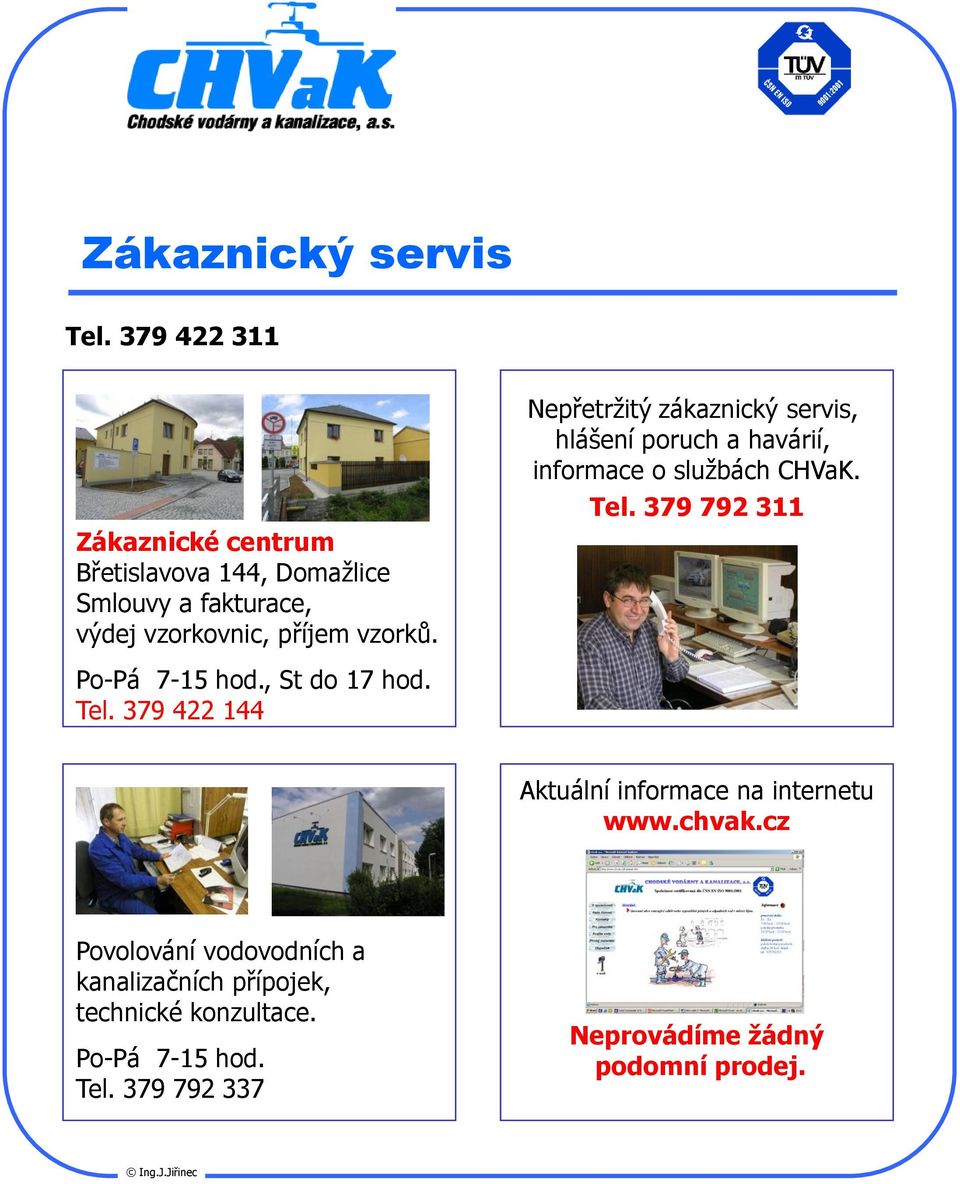 Nepřetržitý zákaznický servis, hlášení poruch a havárií, informace o službách CHVaK. Tel. 379 792 311 Po-Pá 7-15 hod.