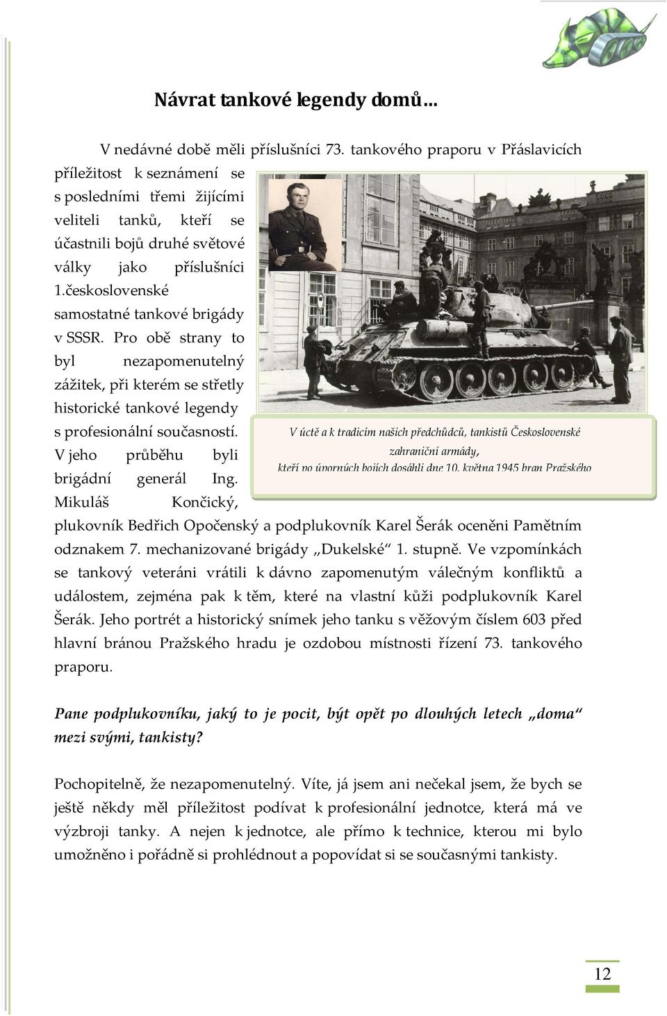 československé samostatné tankové brig{dy v SSSR. Pro obě strany to byl nezapomenutelný z{žitek, při kterém se střetly historické tankové legendy s profesion{lní současností.